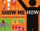 Show Me How 500 Things You Should Know - Instructions for Life from the Everyday to the Exotic